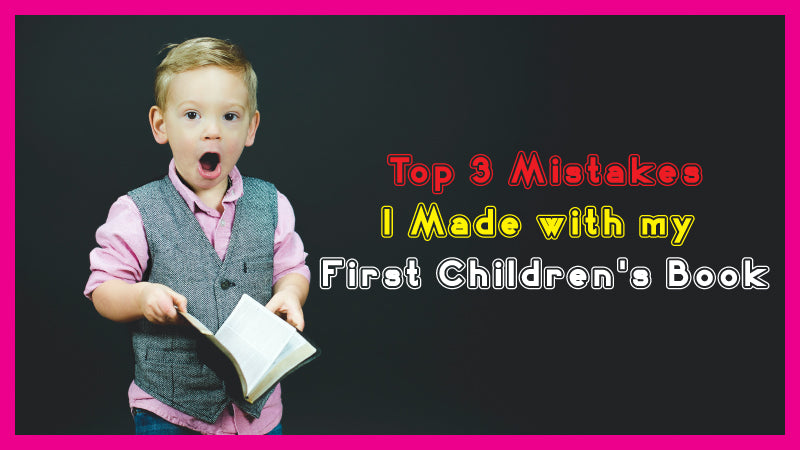 Top 3 Mistakes I Made with my First Children's Book